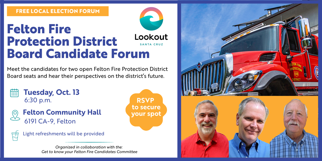 Free local election forum: Felton Fire Protection District Board Candidate Forum, Tuesday October 13, 6:30 PM, Felton Community Hall